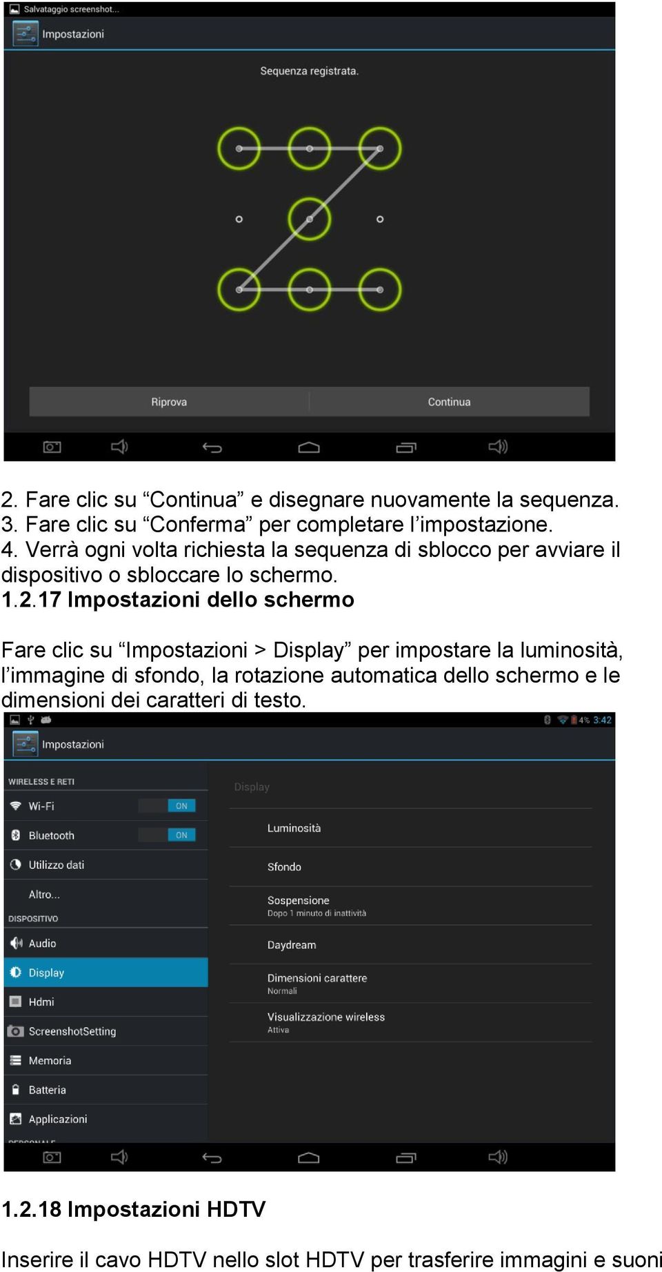 17 Impostazioni dello schermo Fare clic su Impostazioni > Display per impostare la luminosità, l immagine di sfondo, la