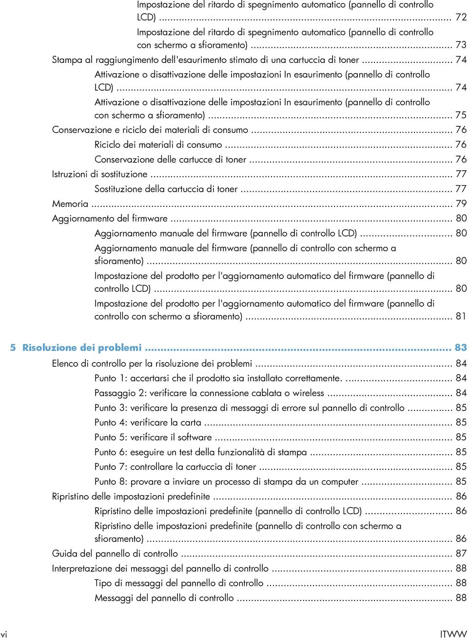 .. 74 Attivazione o disattivazione delle impostazioni In esaurimento (pannello di controllo con schermo a sfioramento)... 75 Conservazione e riciclo dei materiali di consumo.