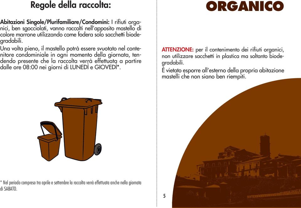 Una volta pieno, il mastello potrà essere svuotato nel contenitore condominiale in ogni momento della giornata, tendendo presente che la raccolta verrà effettuata a partire dalle ore 08:00