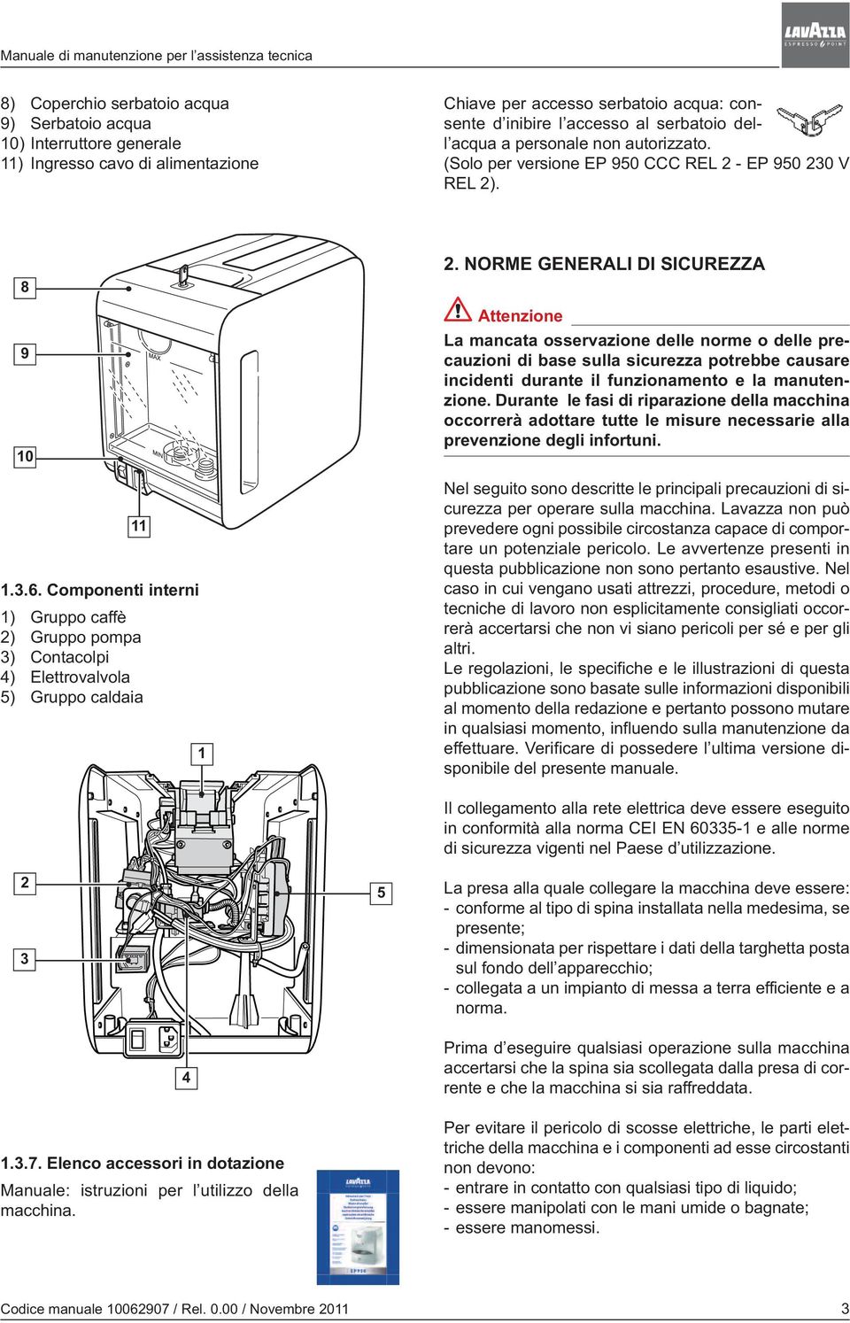 NORME GENERALI DI SICUREZZA Attenzione La mancata osservazione delle norme o delle precauzioni di base sulla sicurezza potrebbe causare incidenti durante il funzionamento e la manutenzione.