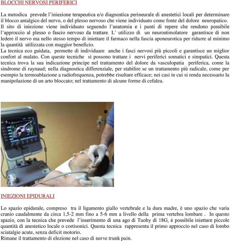 L utilizzo di un neurostimolatore garantisce di non ledere il nervo ma nello stesso tempo di iniettare il farmaco nella fascia aponeurotica per ridurre al minimo la quantità utilizzata con maggior