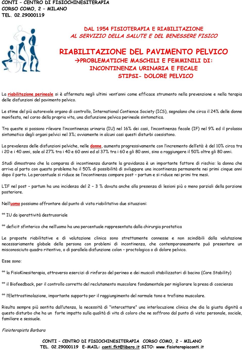 FECALE STIPSI- DOLORE PELVICO La riabilitazione perineale si è affermata negli ultimi vent anni come efficace strumento nella prevenzione e nella terapia delle disfunzioni del pavimento pelvico.