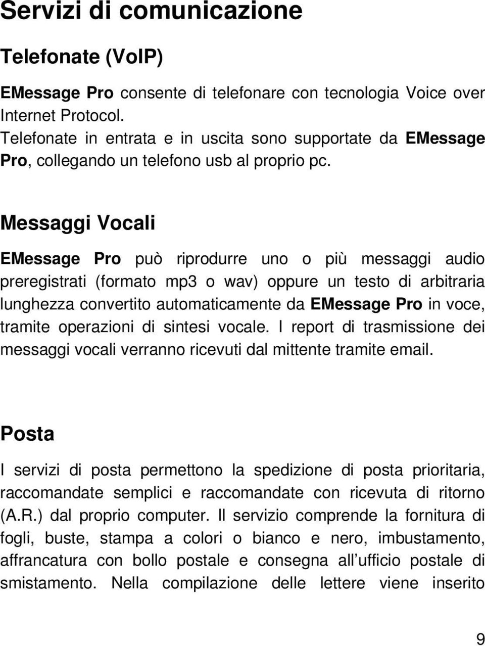 Messaggi Vocali EMessage Pro può riprodurre uno o più messaggi audio preregistrati (formato mp3 o wav) oppure un testo di arbitraria lunghezza convertito automaticamente da EMessage Pro in voce,