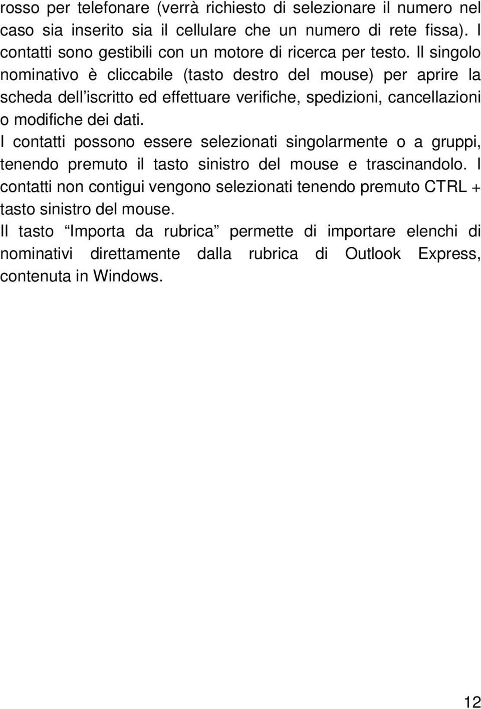 Il singolo nominativo è cliccabile (tasto destro del mouse) per aprire la scheda dell iscritto ed effettuare verifiche, spedizioni, cancellazioni o modifiche dei dati.