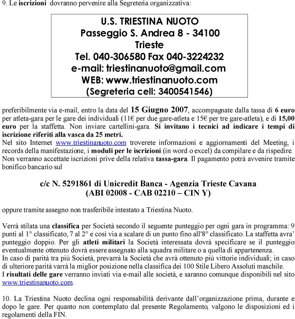 com (Segreteria cell: 3400541546) preferibilmente via e-mail, entro la data del 15 Giugno 2007, accompagnate dalla tassa di 6 euro per atleta-gara per le gare dei individuali (11 per due gare-atleta