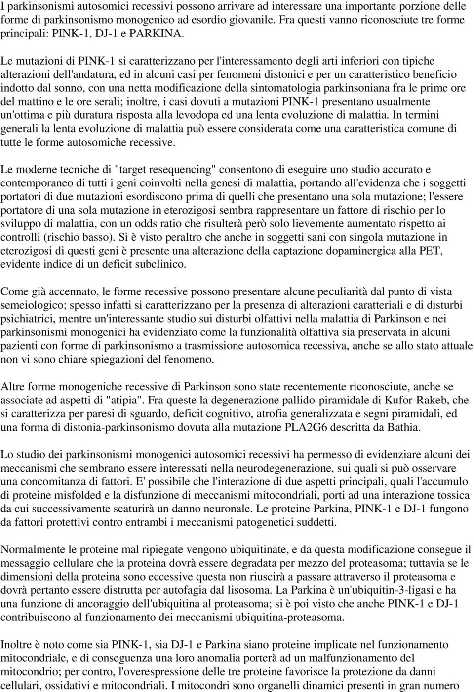 Le mutazioni di PINK-1 si caratterizzano per l'interessamento degli arti inferiori con tipiche alterazioni dell'andatura, ed in alcuni casi per fenomeni distonici e per un caratteristico beneficio