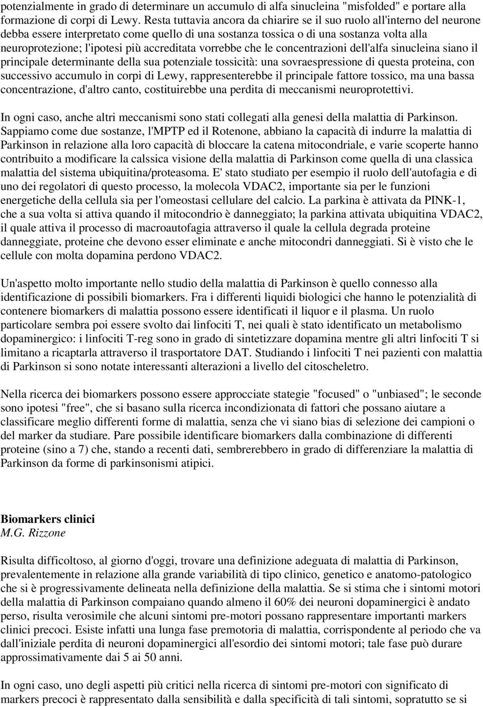 accreditata vorrebbe che le concentrazioni dell'alfa sinucleina siano il principale determinante della sua potenziale tossicità: una sovraespressione di questa proteina, con successivo accumulo in