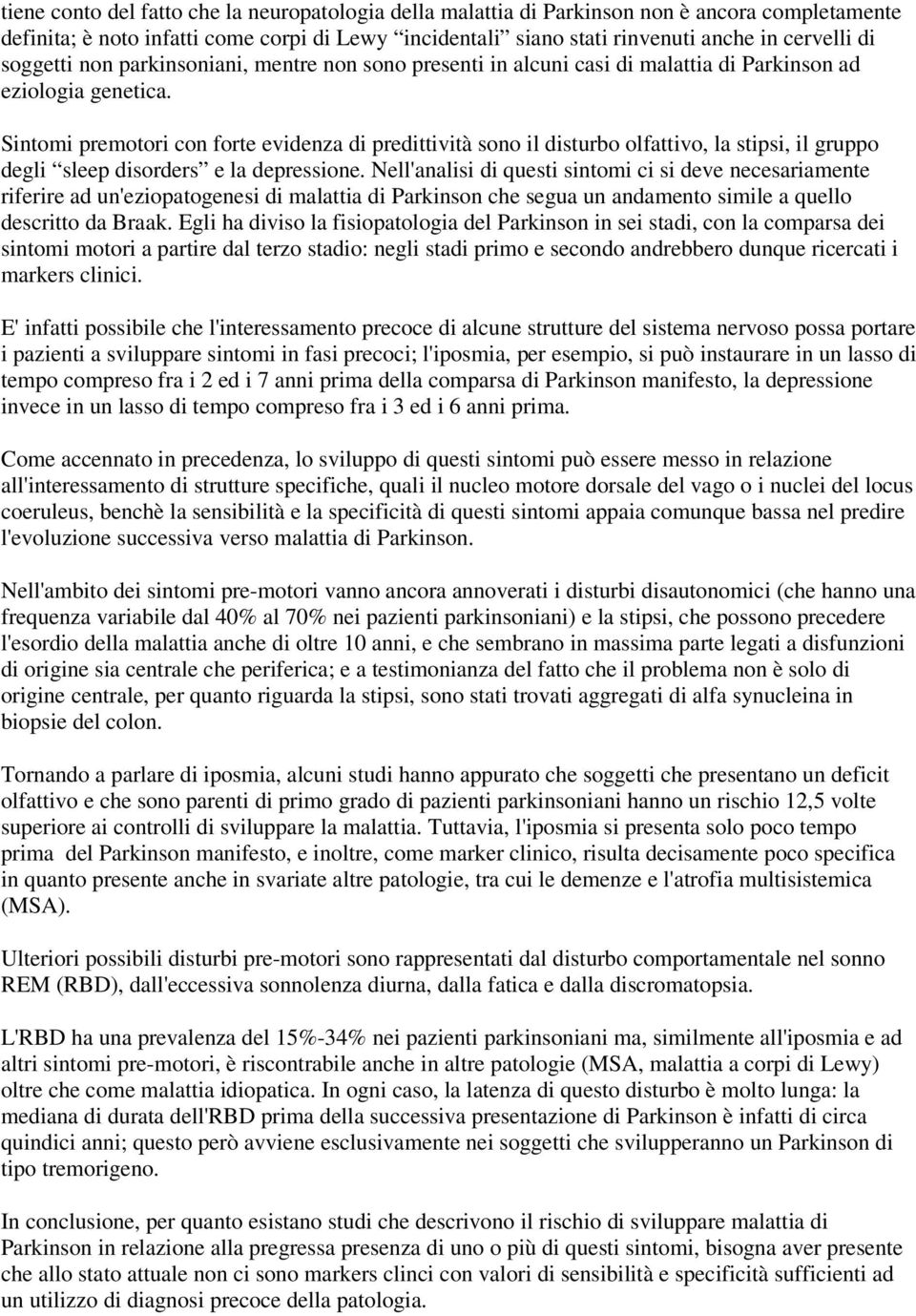 Sintomi premotori con forte evidenza di predittività sono il disturbo olfattivo, la stipsi, il gruppo degli sleep disorders e la depressione.