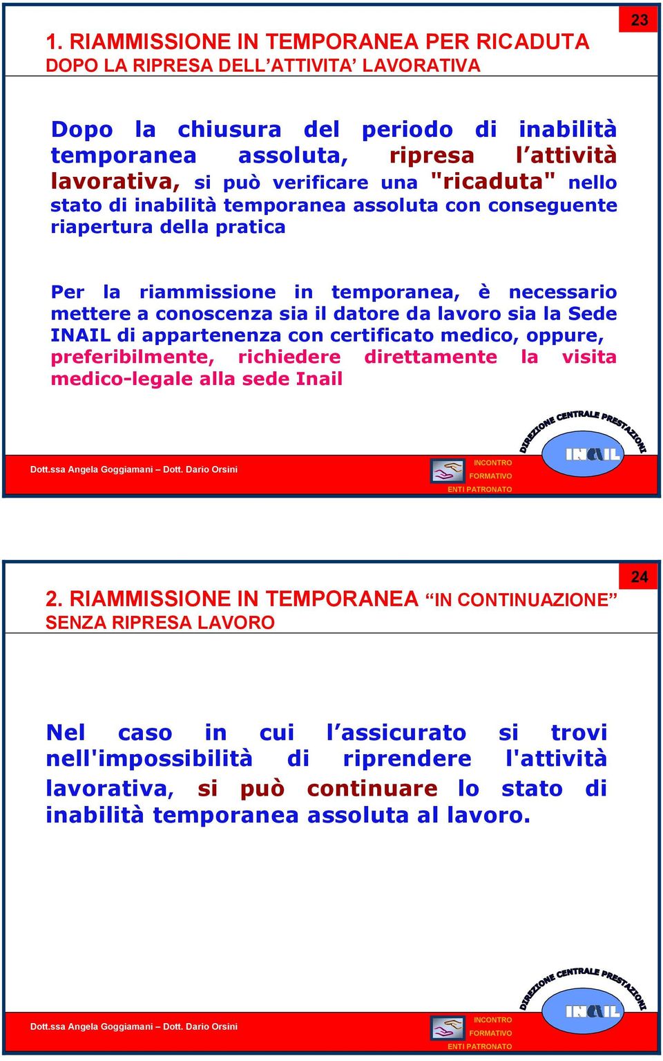 datore da lavoro sia la Sede INAIL di appartenenza con certificato medico, oppure, preferibilmente, richiedere direttamente la visita medico-legale alla sede Inail 2.