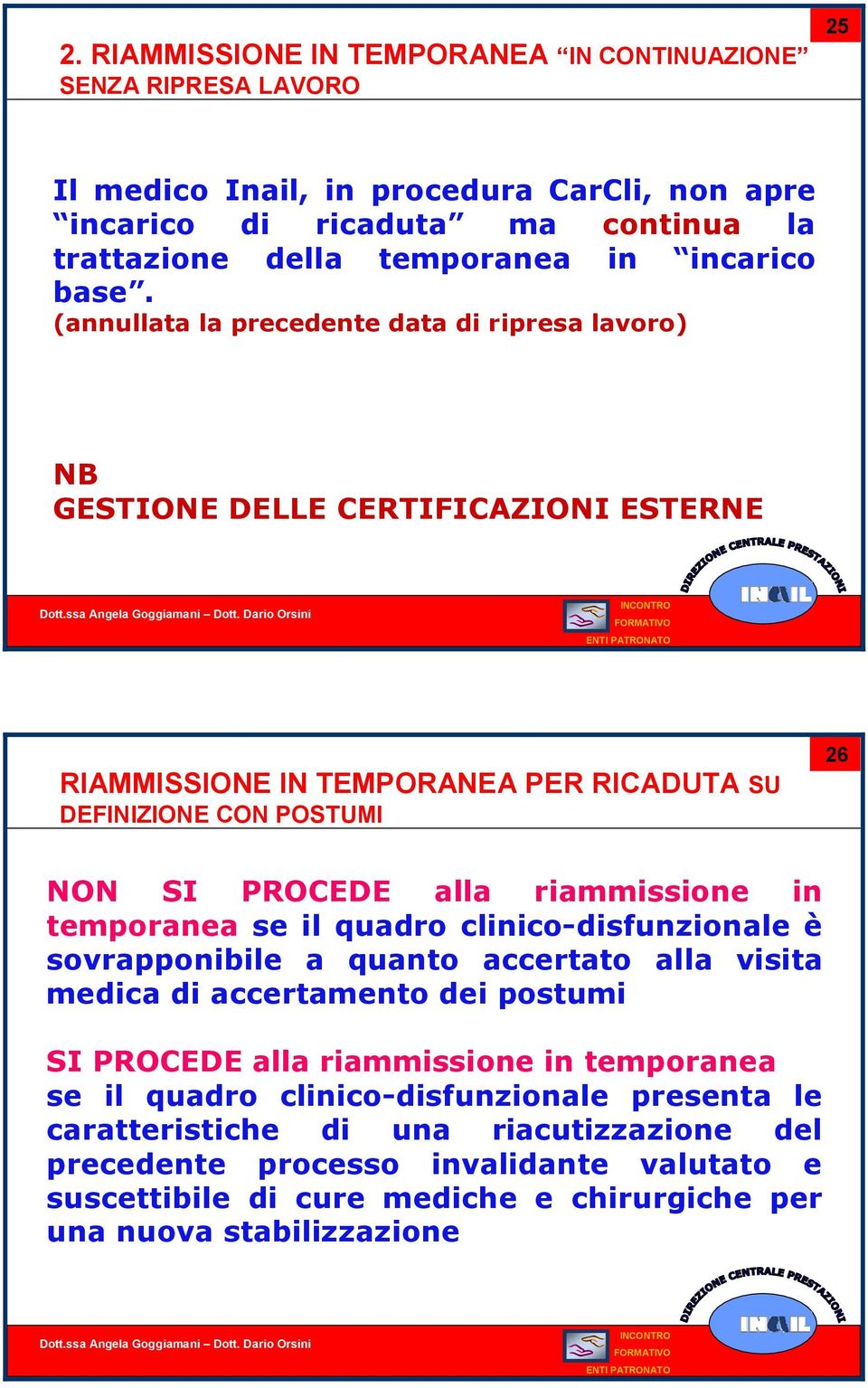 (annullata la precedente data di ripresa lavoro) NB GESTIONE DELLE CERTIFICAZIONI ESTERNE RIAMMISSIONE IN TEMPORANEA PER RICADUTA SU DEFINIZIONE CON POSTUMI 26 NON SI PROCEDE alla riammissione