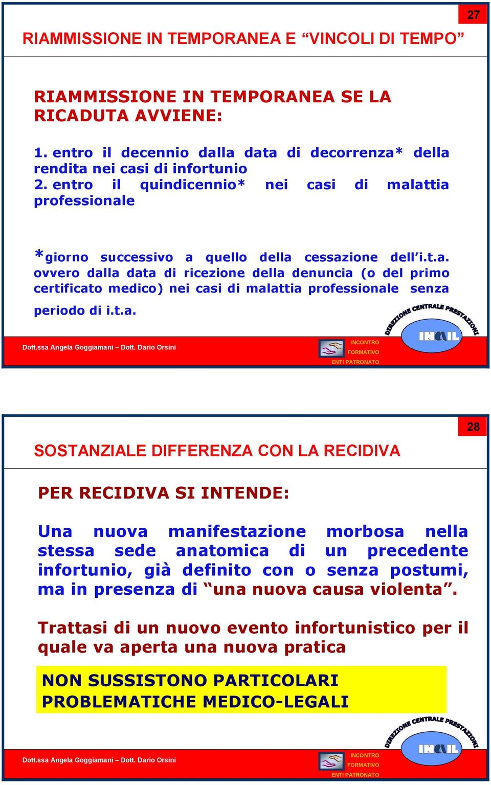 t.a. SOSTANZIALE DIFFERENZA CON LA RECIDIVA 28 PER RECIDIVA SI INTENDE: Una nuova manifestazione morbosa nella stessa sede anatomica di un precedente infortunio, già definito con o senza postumi, ma