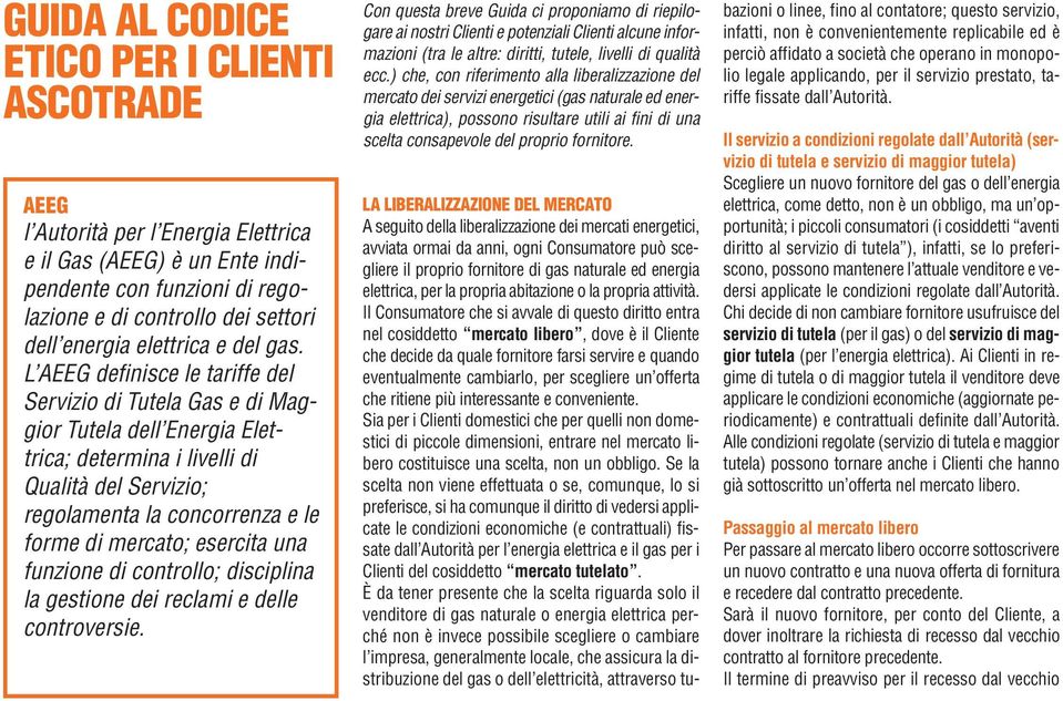 L AEEG definisce le tariffe del Servizio di Tutela Gas e di Maggior Tutela dell Energia Elettrica; determina i livelli di Qualità del Servizio; regolamenta la concorrenza e le forme di mercato;