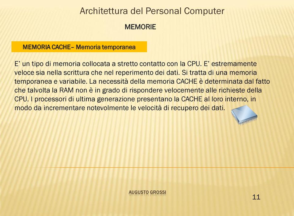 La necessità della memoria CACHE è determinata dal fatto che talvolta la RAM non è in grado di rispondere velocemente alle