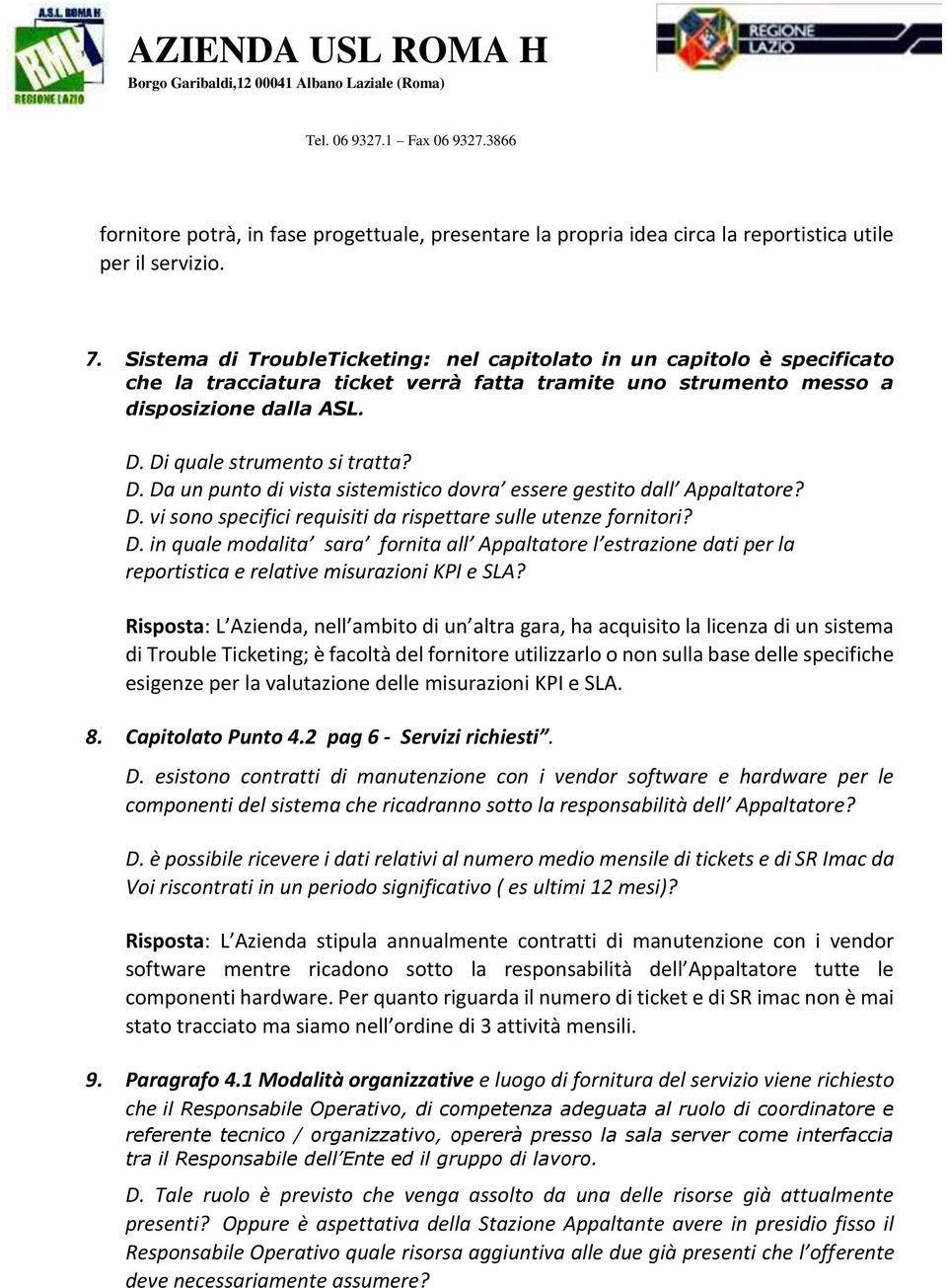 Di quale strumento si tratta? D. Da un punto di vista sistemistico dovra essere gestito dall Appaltatore? D. vi sono specifici requisiti da rispettare sulle utenze fornitori? D. in quale modalita sara fornita all Appaltatore l estrazione dati per la reportistica e relative misurazioni KPI e SLA?