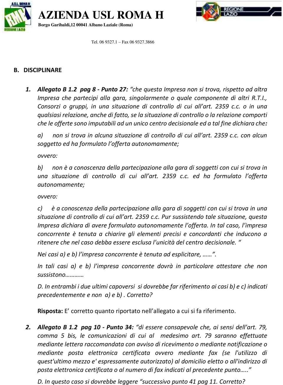 c. o in una qualsiasi relazione, anche di fatto, se la situazione di controllo o la relazione comporti che le offerte sono imputabili ad un unico centro decisionale ed a tal fine dichiara che: a) non