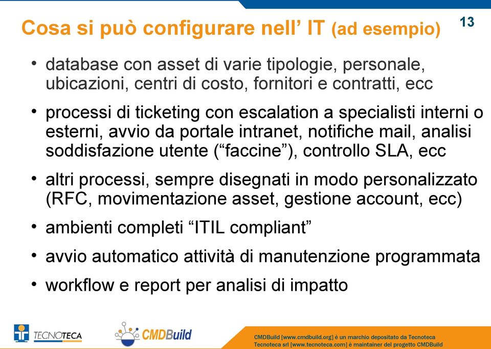 soddisfazione utente ( faccine ), controllo SLA, ecc altri processi, sempre disegnati in modo personalizzato (RFC, movimentazione asset,