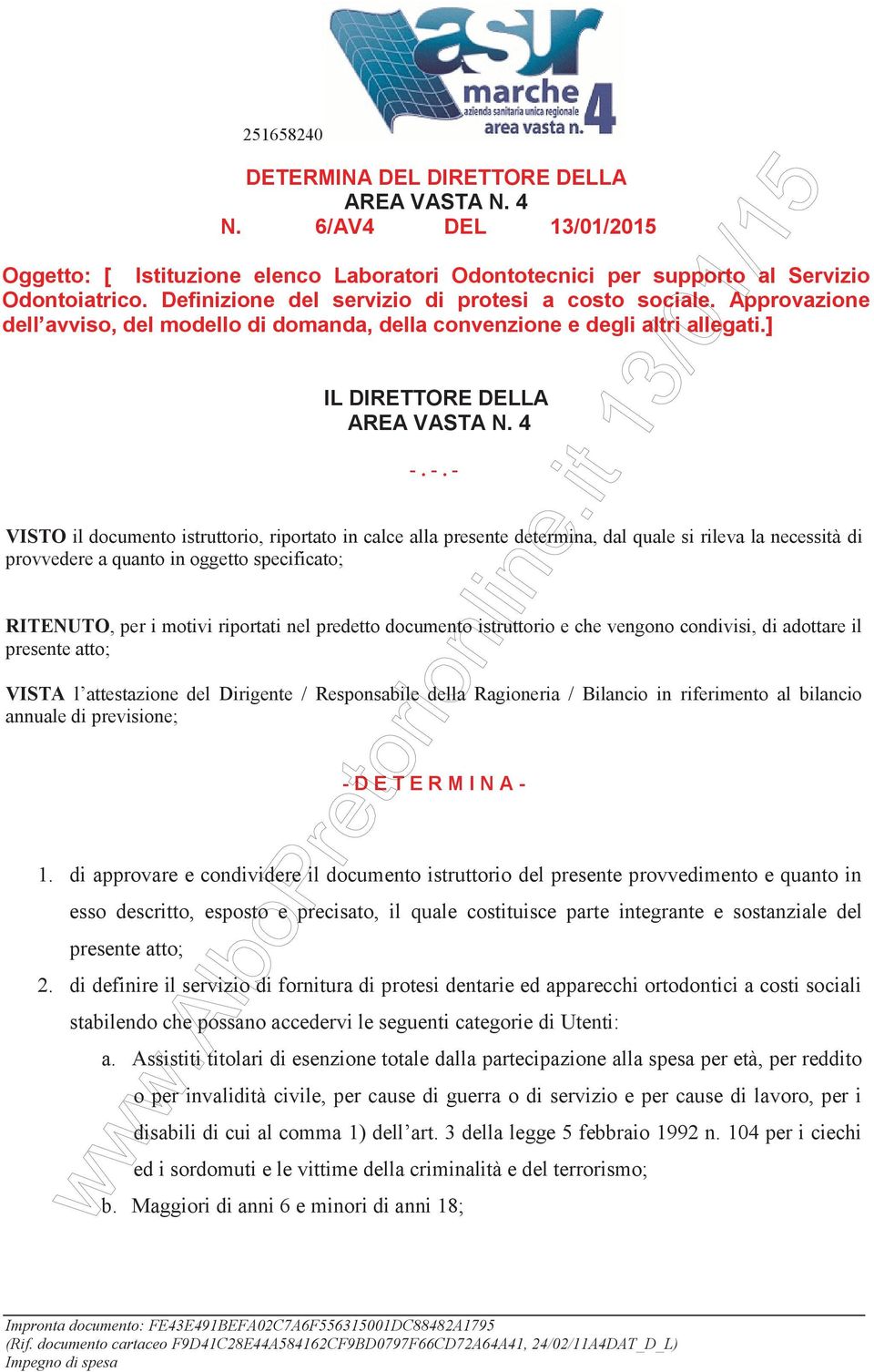 -. - VISTO il documento istruttorio, riportato in calce alla presente determina, dal quale si rileva la necessità di provvedere a quanto in oggetto specificato; RITENUTO, per i motivi riportati nel