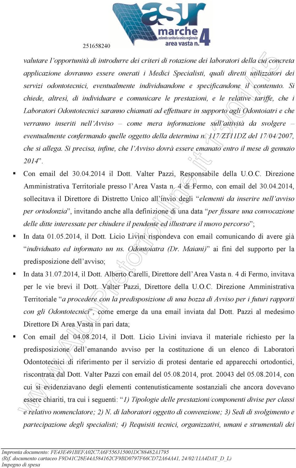 Si chiede, altresì, di individuare e comunicare le prestazioni, e le relative tariffe, che i Laboratori Odontotecnici saranno chiamati ad effettuare in supporto agli Odontoiatri e che verranno