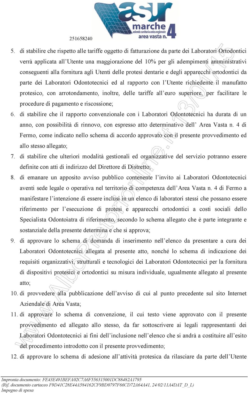 arrotondamento, inoltre, delle tariffe all euro superiore, per facilitare le procedure di pagamento e riscossione; 6.