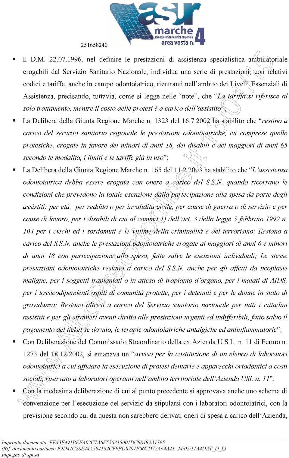 campo odontoiatrico, rientranti nell ambito dei Livelli Essenziali di Assistenza, precisando, tuttavia, come si legge nelle note, che La tariffa si riferisce al solo trattamento, mentre il costo