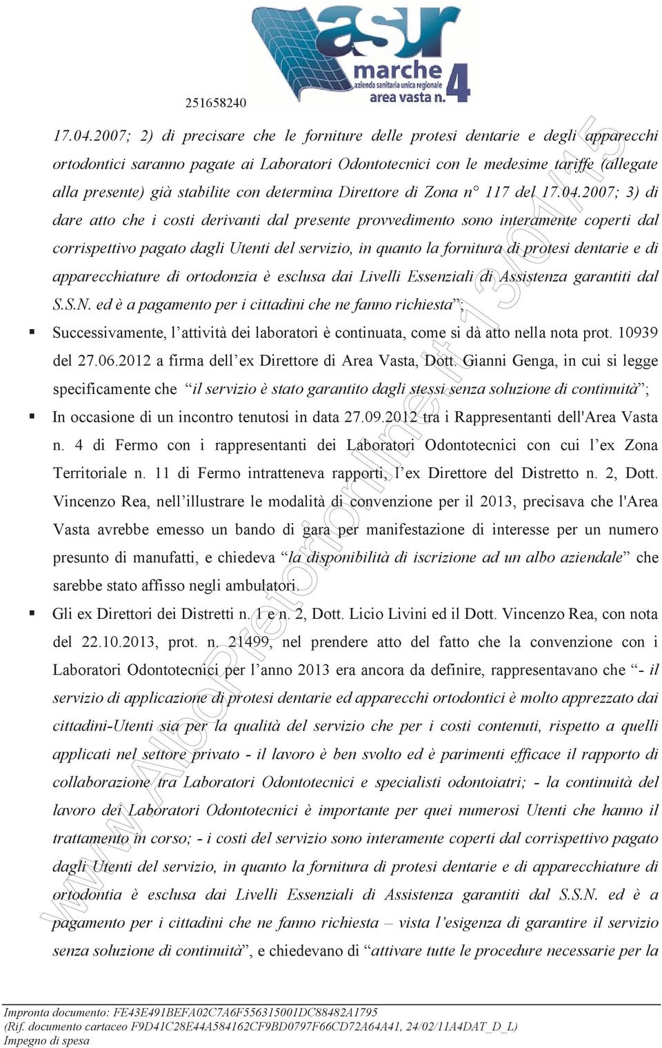 con determina Direttore di Zona n 117 del 2007; 3) di dare atto che i costi derivanti dal presente provvedimento sono interamente coperti dal corrispettivo pagato dagli Utenti del servizio, in quanto