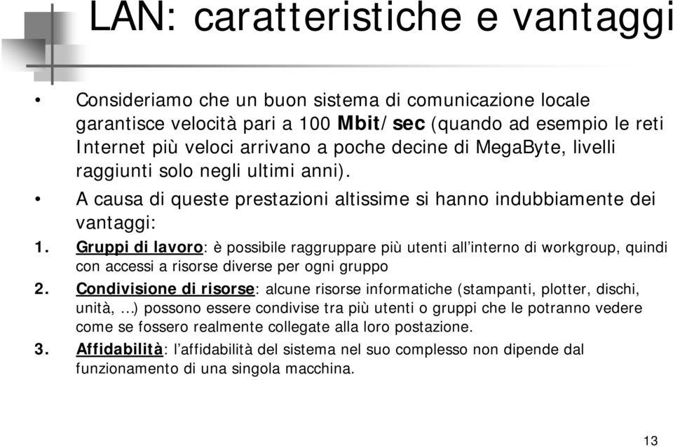 Gruppi di lavoro: è possibile raggruppare più utenti all interno di workgroup, quindi con accessi a risorse diverse per ogni gruppo 2.