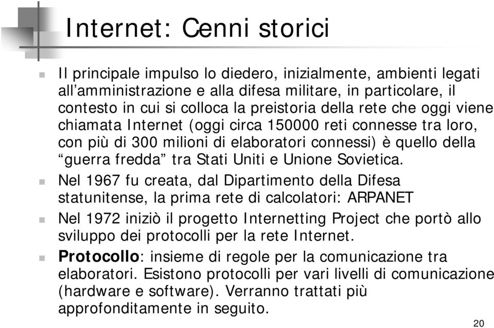 Nel 1967 fu creata, dal Dipartimento della Difesa statunitense, la prima rete di calcolatori: ARPANET Nel 1972 iniziò il progetto Internetting Project che portò allo sviluppo dei protocolli per la