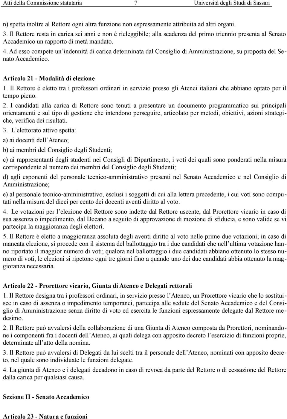 Ad esso compete un indennità di carica determinata dal Consiglio di Amministrazione, su proposta del Senato Accademico. Articolo 21 - Modalità di elezione 1.