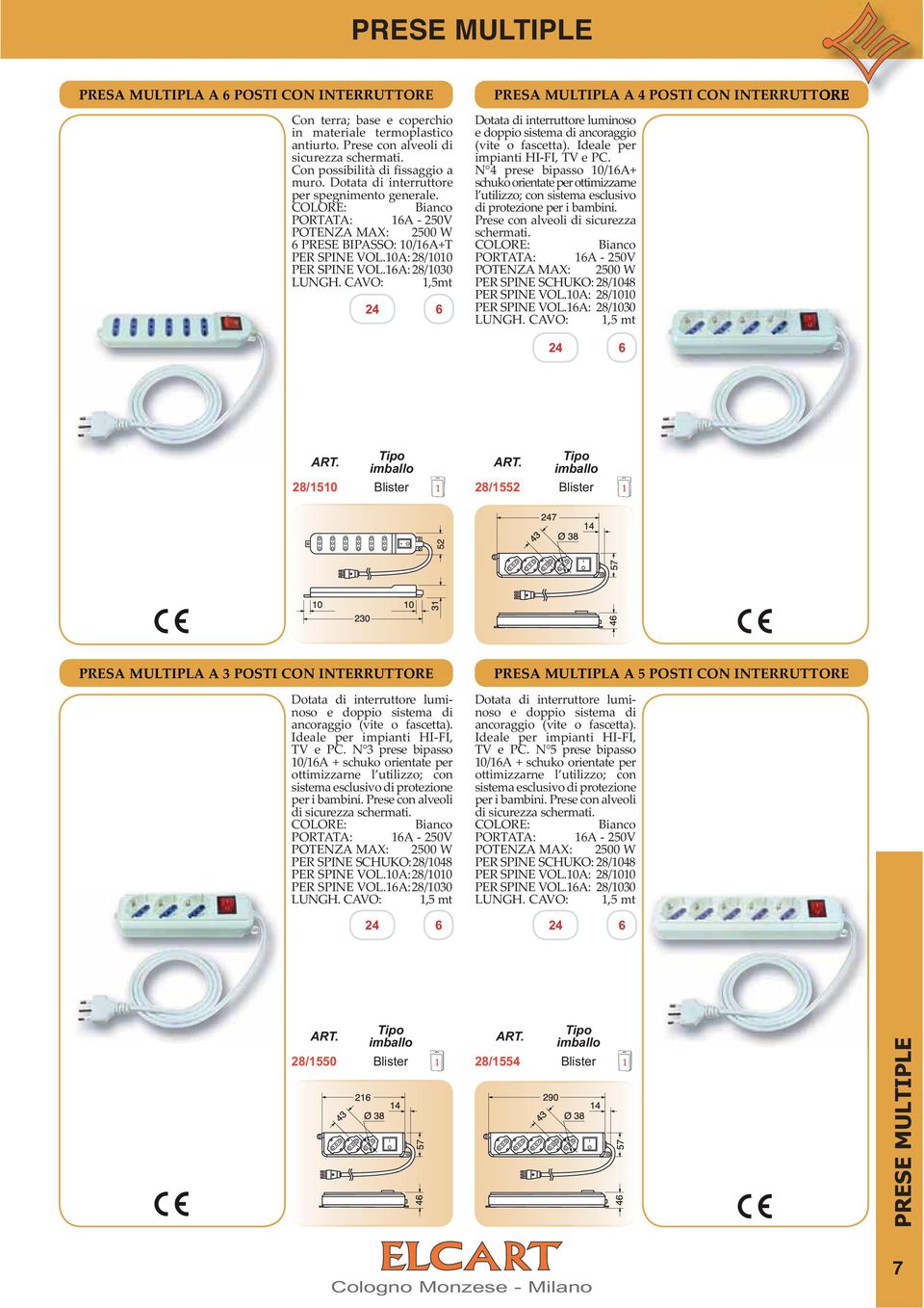 CAVO: 1,5mt 24 6 PRESA MULTIPLA A 4 POSTI CON INTERRUTTORE Dotata di interruttore luminoso e doppio sistema di ancoraggio (vite o fascetta). Ideale per impianti HI-FI, TV e PC.