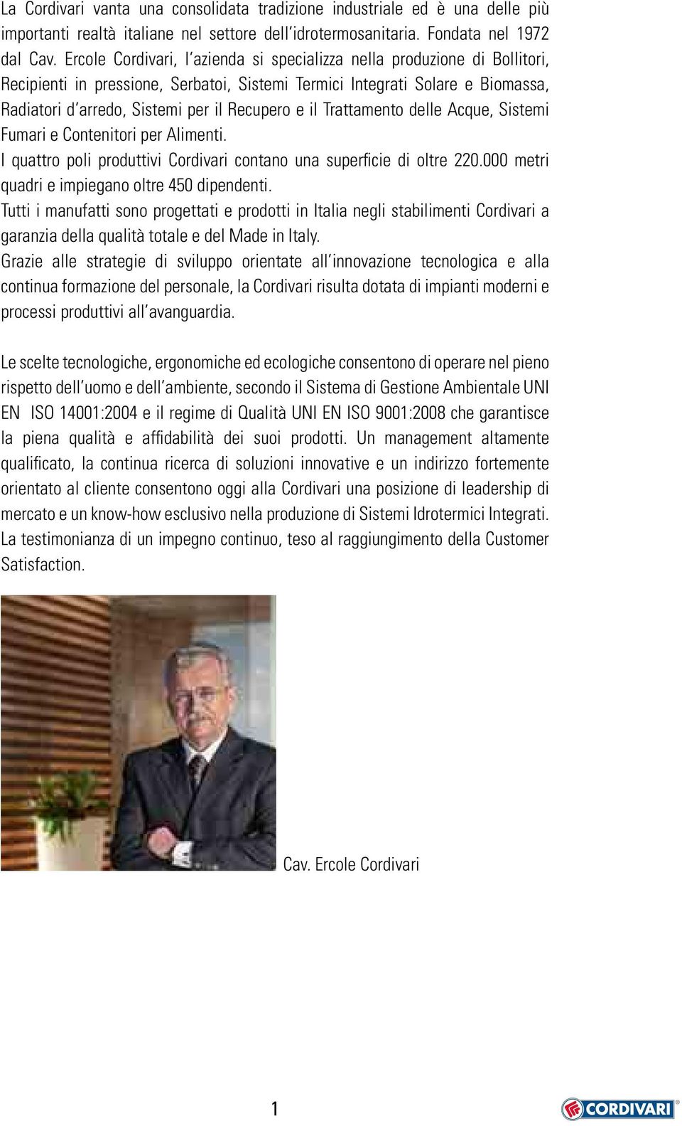 il Trattamento delle Acque, Sistemi Fumari e Contenitori per Alimenti. I quattro poli produttivi Cordivari contano una superficie di oltre 22. metri quadri e impiegano oltre 45 dipendenti.