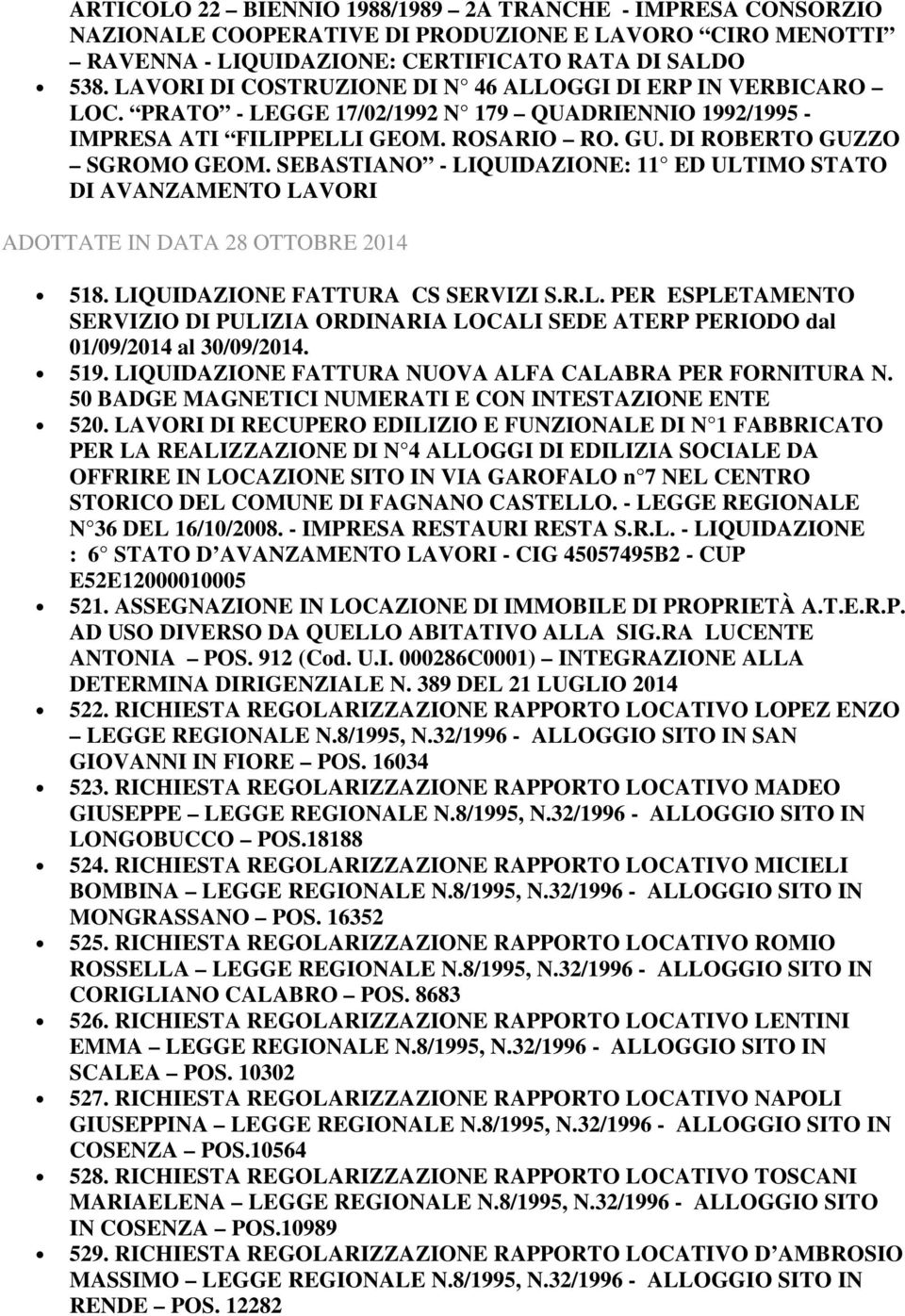 SEBASTIANO - LIQUIDAZIONE: 11 ED ULTIMO STATO DI AVANZAMENTO LAVORI ADOTTATE IN DATA 28 OTTOBRE 2014 518. LIQUIDAZIONE FATTURA CS SERVIZI S.R.L. PER ESPLETAMENTO SERVIZIO DI PULIZIA ORDINARIA LOCALI SEDE ATERP PERIODO dal 01/09/2014 al 30/09/2014.