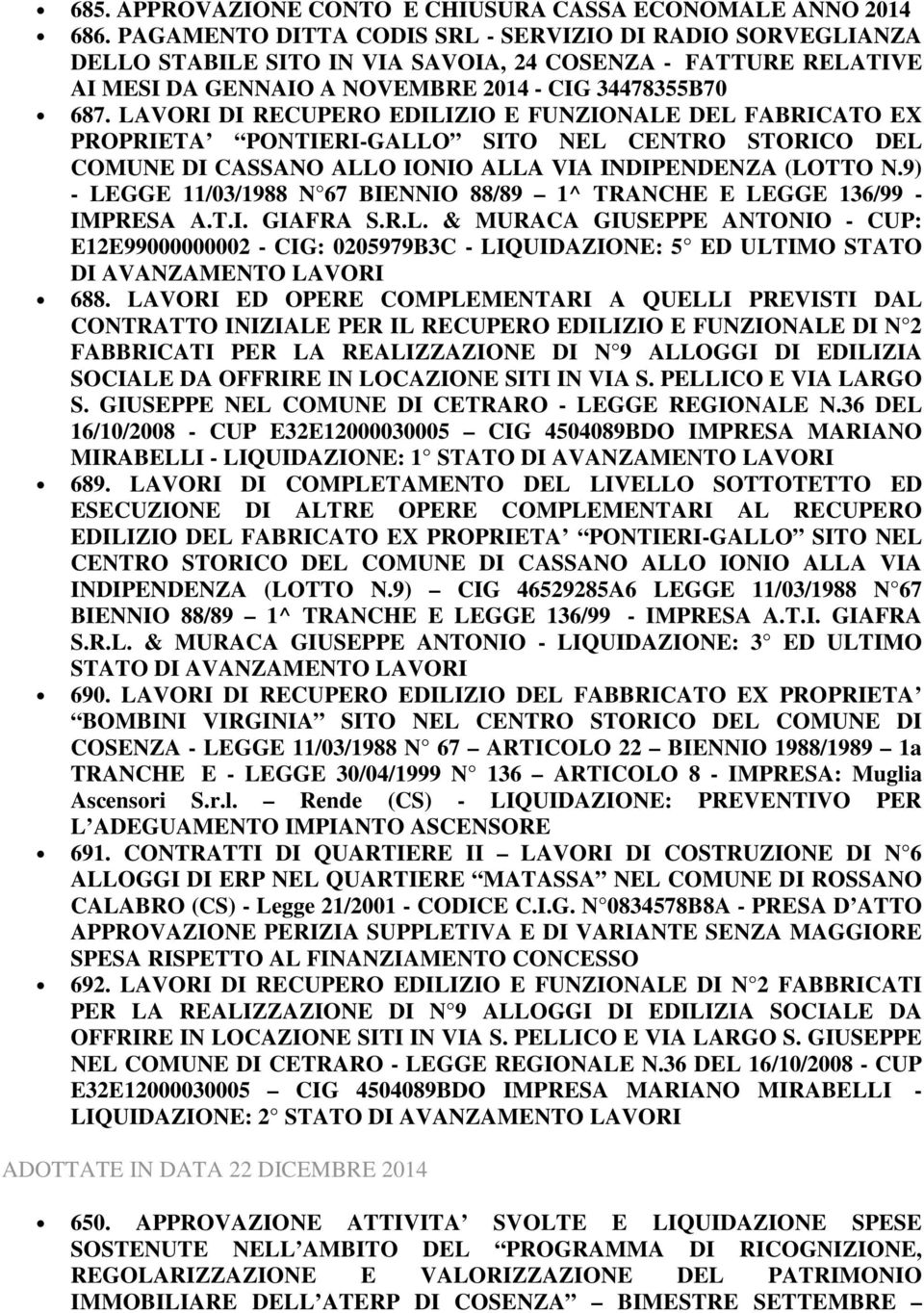 LAVORI DI RECUPERO EDILIZIO E FUNZIONALE DEL FABRICATO EX PROPRIETA PONTIERI-GALLO SITO NEL CENTRO STORICO DEL COMUNE DI CASSANO ALLO IONIO ALLA VIA INDIPENDENZA (LOTTO N.