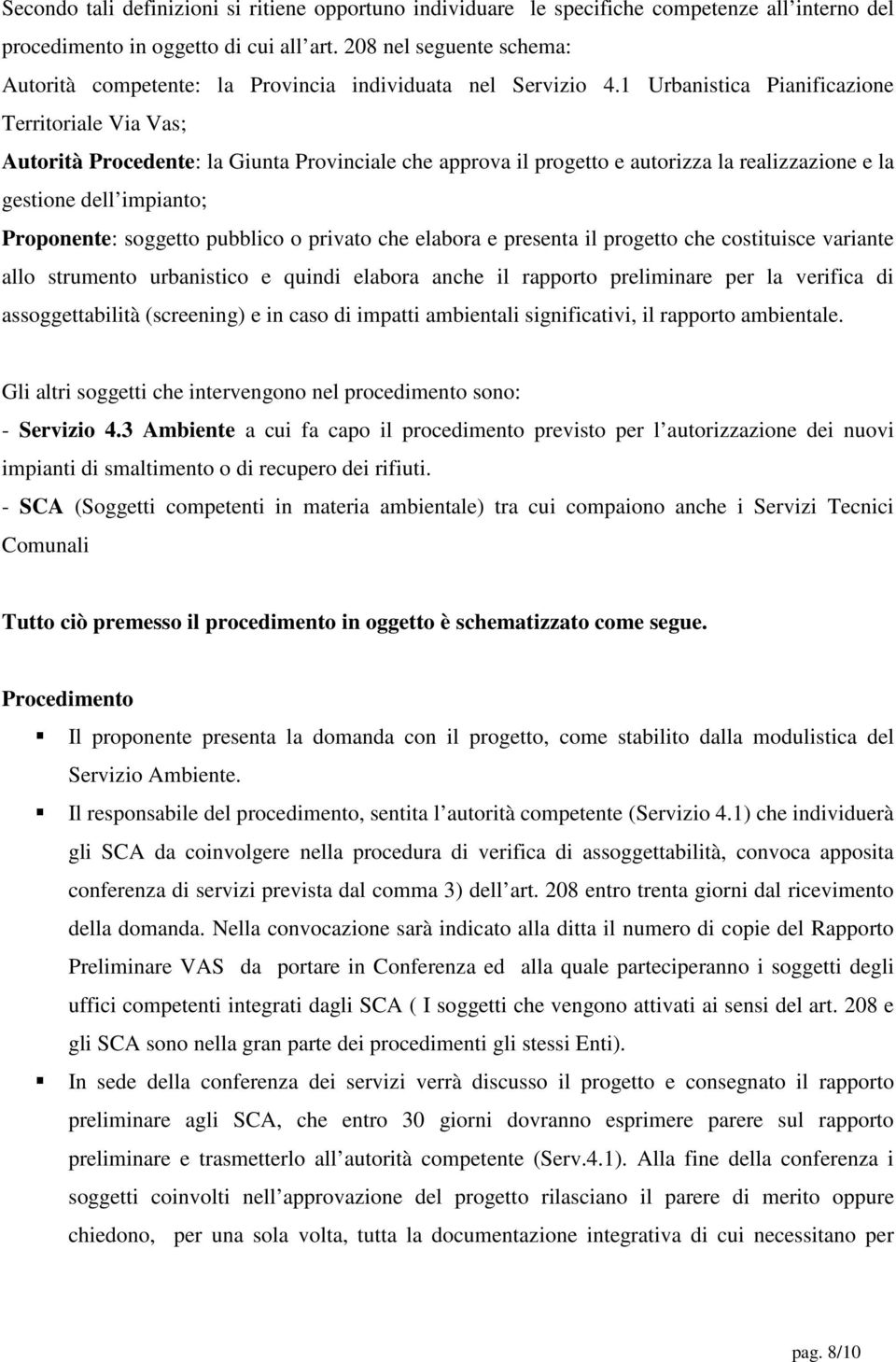 1 Urbanistica Pianificazione Territoriale Via Vas; Autorità Procedente: la Giunta Provinciale che approva il progetto e autorizza la realizzazione e la gestione dell impianto; Proponente: soggetto