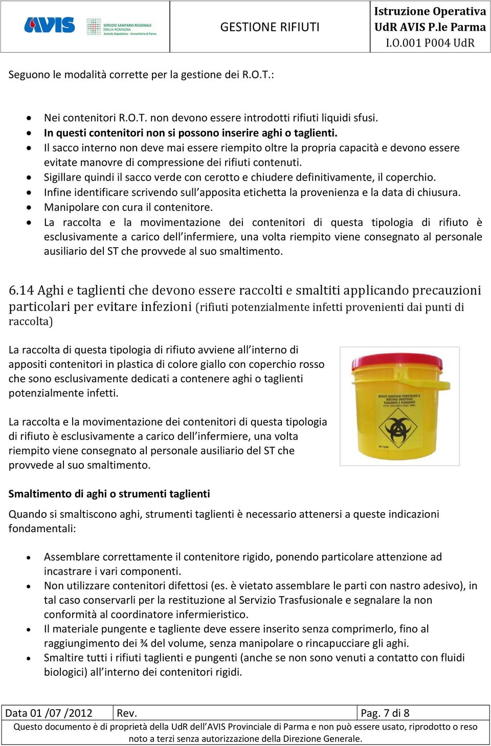 Sigillare quindi il sacco verde con cerotto e chiudere definitivamente, il coperchio. Infine identificare scrivendo sull apposita etichetta la provenienza e la data di chiusura.