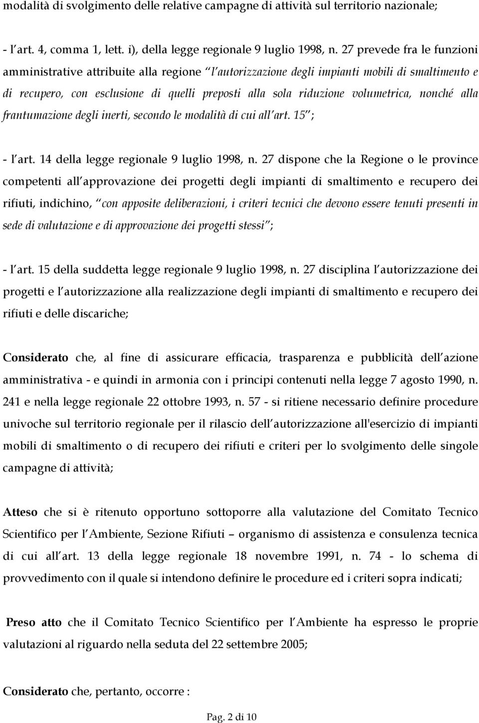 volumetrica, nonché alla frantumazione degli inerti, secondo le modalità di cui all art. 15 ; - l art. 14 della legge regionale 9 luglio 1998, n.