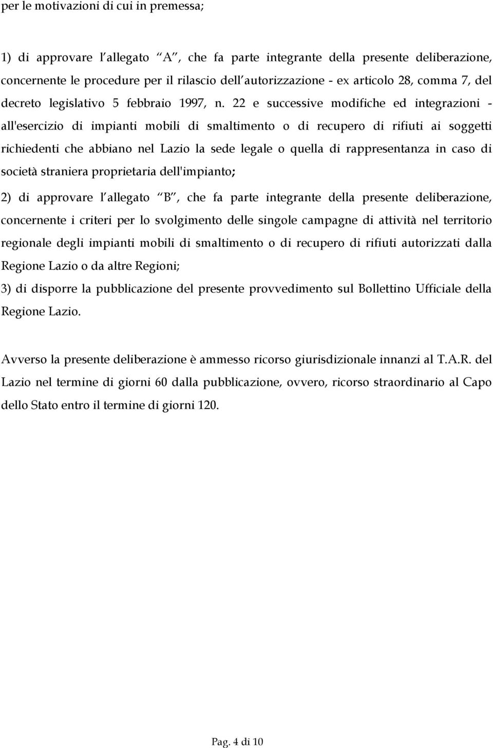 22 e successive modifiche ed integrazioni - all'esercizio di impianti mobili di smaltimento o di recupero di rifiuti ai soggetti richiedenti che abbiano nel Lazio la sede legale o quella di