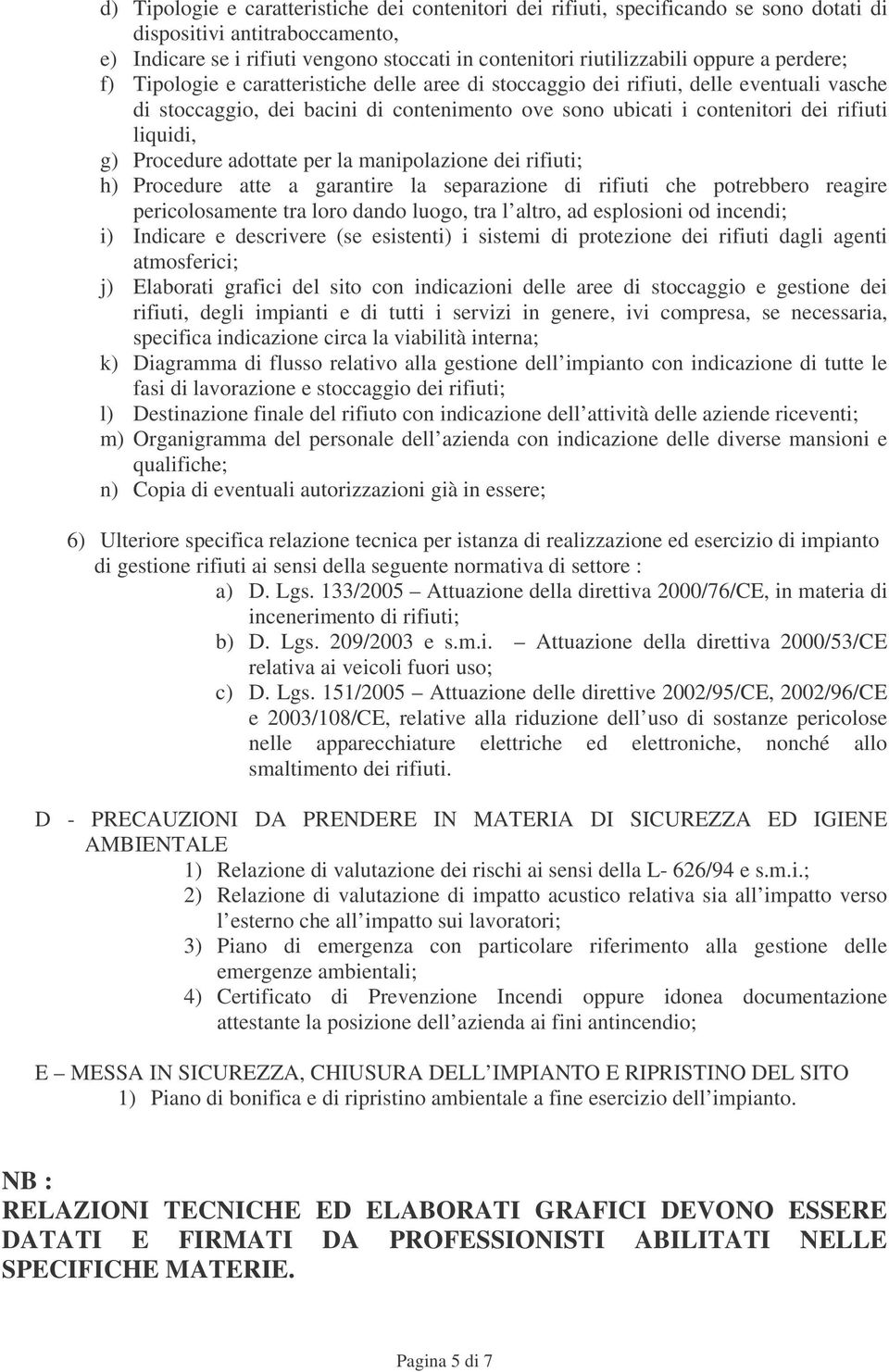 liquidi, g) Procedure adottate per la manipolazione dei rifiuti; h) Procedure atte a garantire la separazione di rifiuti che potrebbero reagire pericolosamente tra loro dando luogo, tra l altro, ad