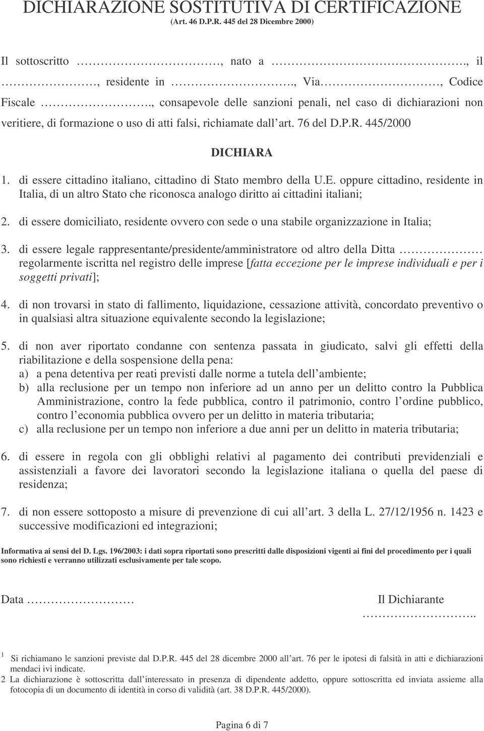 di essere cittadino italiano, cittadino di Stato membro della U.E. oppure cittadino, residente in Italia, di un altro Stato che riconosca analogo diritto ai cittadini italiani; 2.