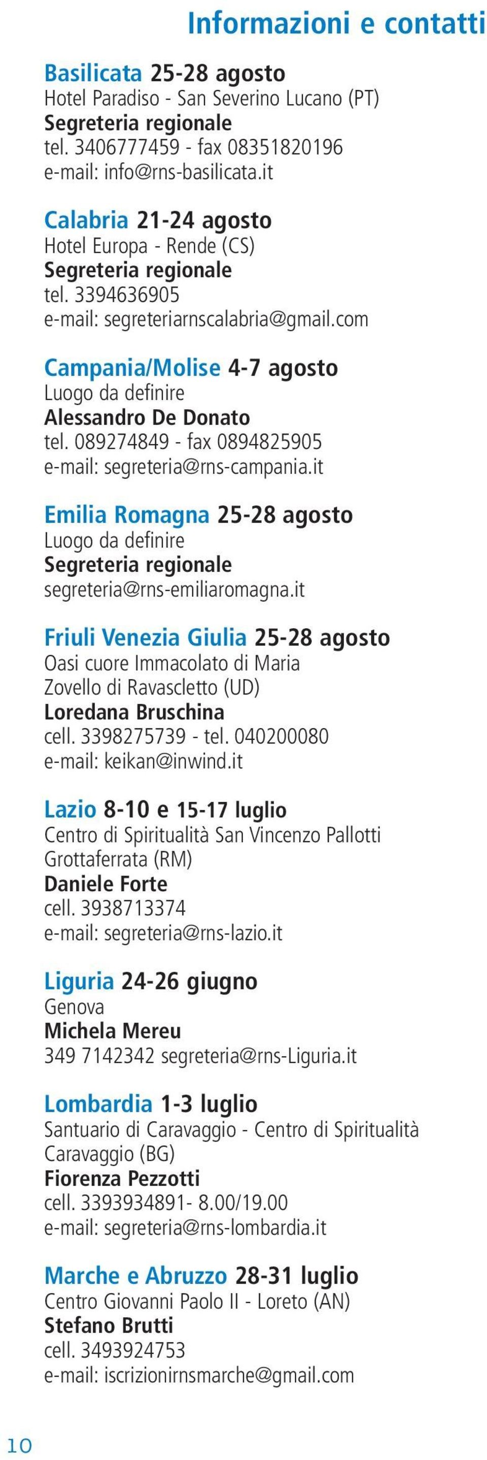 089274849 - fax 0894825905 e-mail: segreteria@rns-campania.it Emilia Romagna 25-28 agosto Luogo da definire Segreteria regionale segreteria@rns-emiliaromagna.