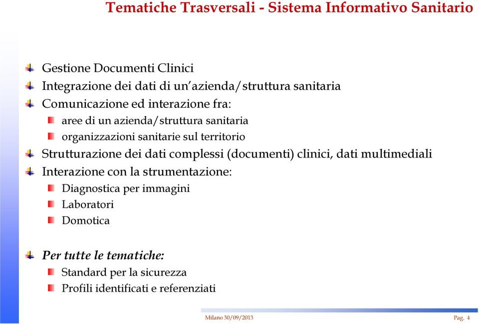 Strutturazione dei dati complessi (documenti) clinici, dati multimediali Interazione con la strumentazione: Diagnostica per