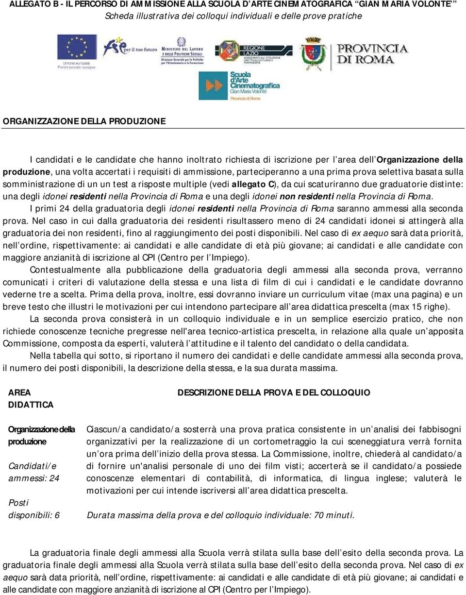 nella Provincia di Roma e una degli idonei non residenti nella Provincia di Roma. breve testo che illustri le motivazioni per cui intendono partecipare all area didattica prescelta (max 15 righe).