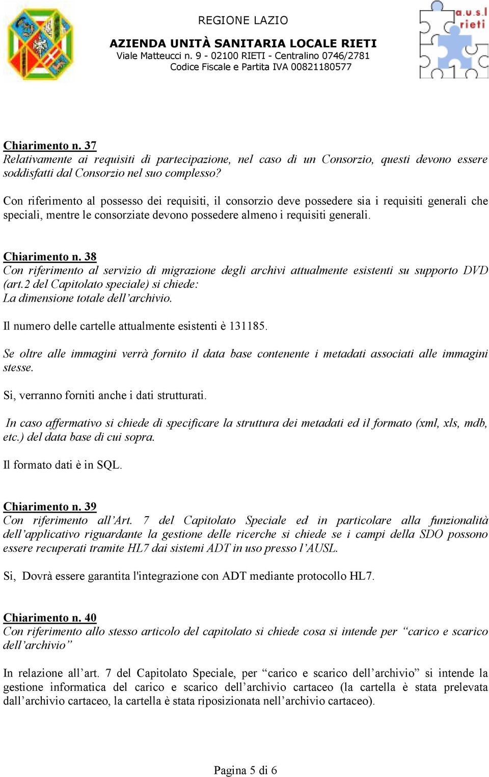 38 Con riferimento al servizio di migrazione degli archivi attualmente esistenti su supporto DVD (art.2 del Capitolato speciale) si chiede: La dimensione totale dell archivio.