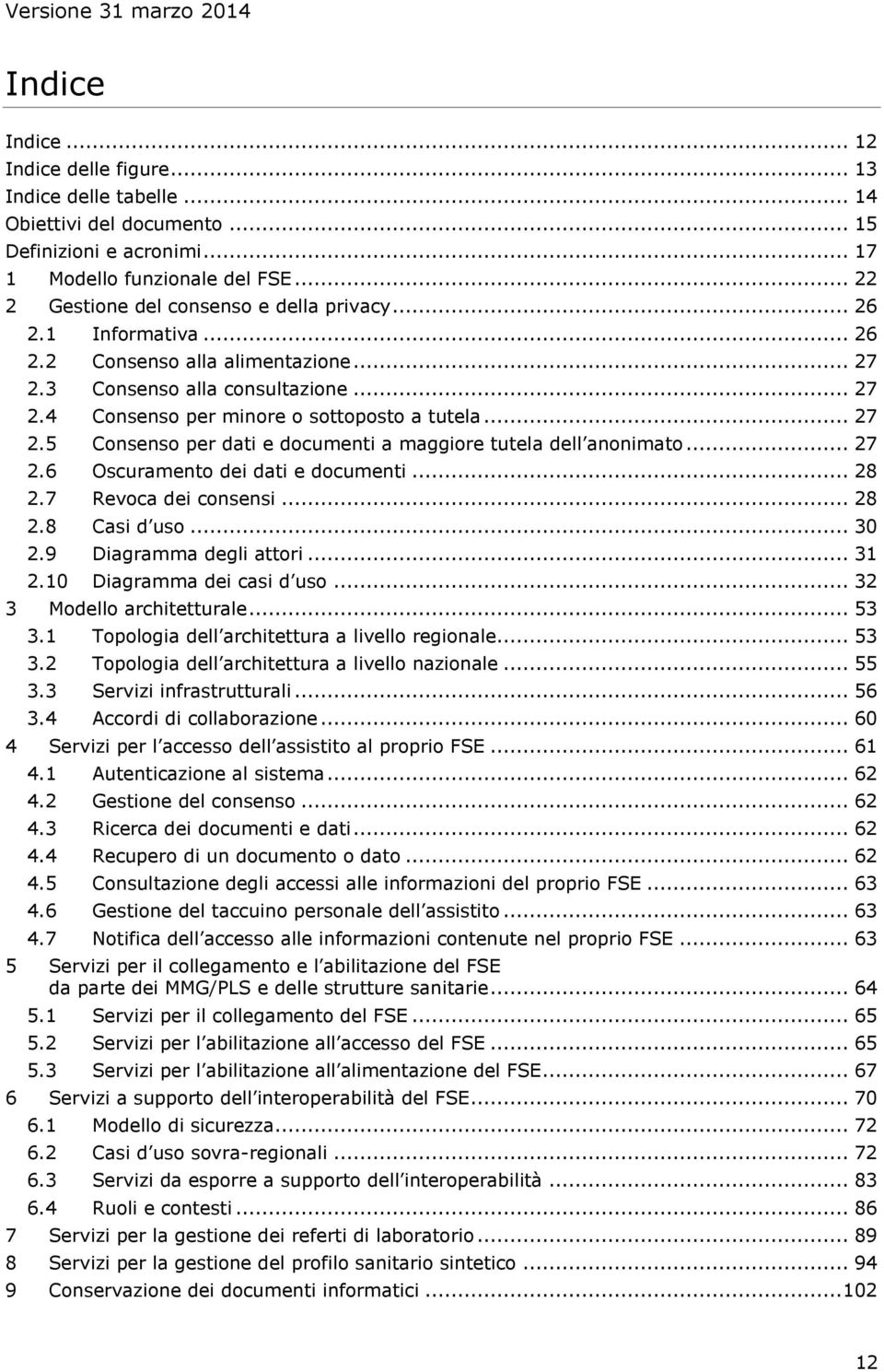 .. 27 2.5 Consenso per dati e documenti a maggiore tutela dell anonimato... 27 2.6 Oscuramento dei dati e documenti... 28 2.7 Revoca dei consensi... 28 2.8 Casi d uso... 30 2.9 Diagramma degli attori.