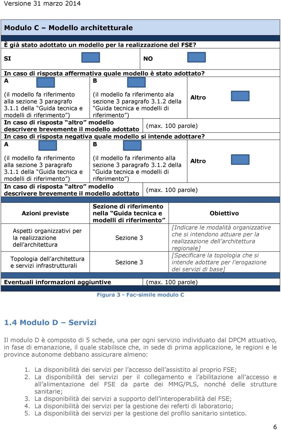 100 parole) descrivere brevemente il modello adottato In caso di risposta negativa quale modello si intende adottare? A B (il modello fa riferimento alla sezione 3 paragrafo 3.1.1 della Guida tecnica e modelli di riferimento ) (il modello fa riferimento alla sezione 3 paragrafo 3.