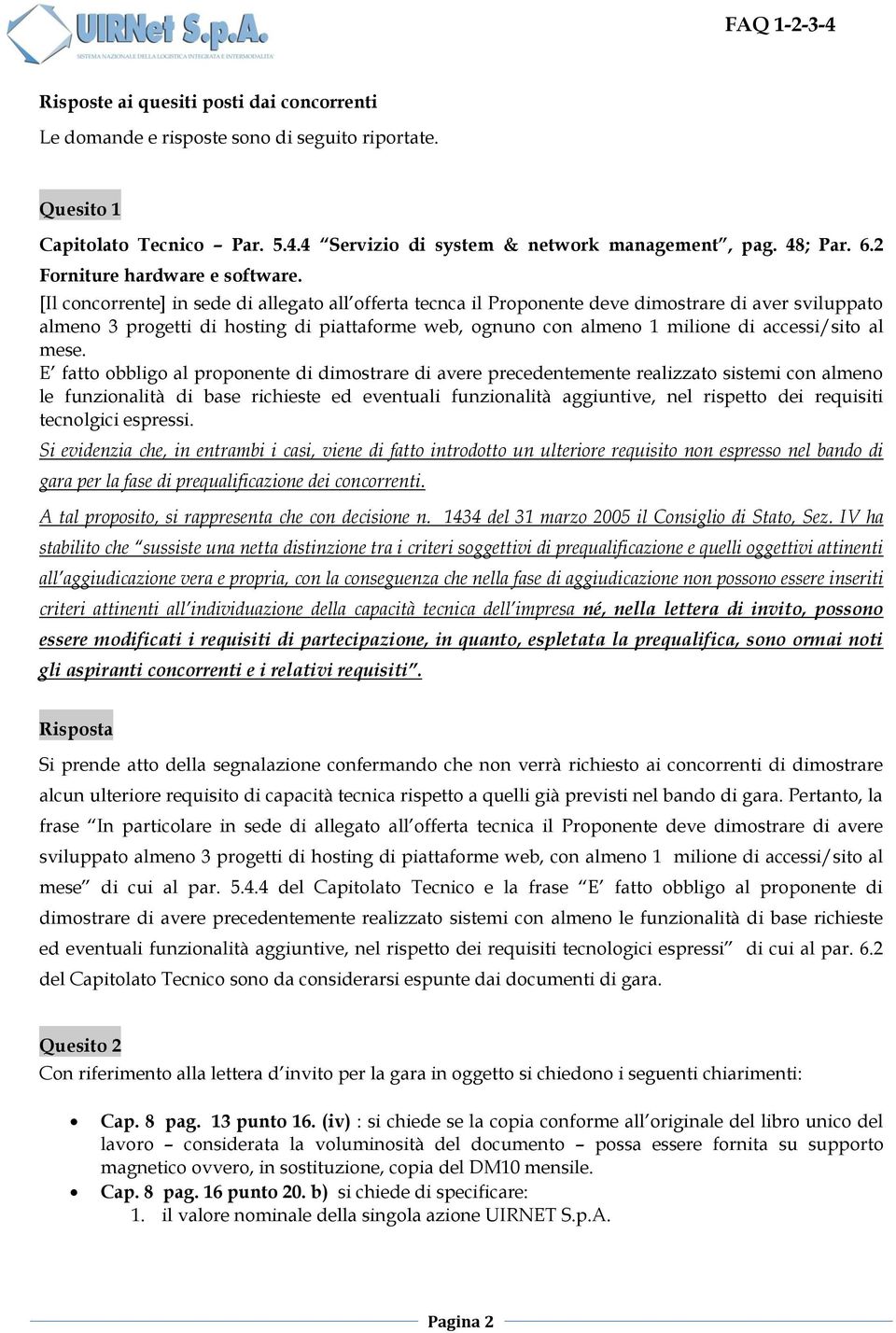 [Il concorrente] in sede di allegato all offerta tecnca il Proponente deve dimostrare di aver sviluppato almeno 3 progetti di hosting di piattaforme web, ognuno con almeno 1 milione di accessi/sito