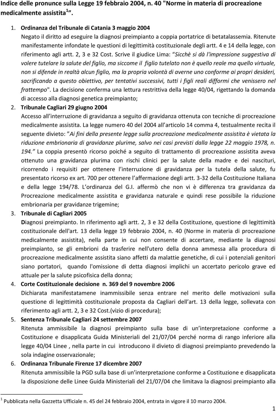 Scrive il giudice Lima: Sicchè si dà l'impressione suggestiva di volere tutelare la salute del figlio, ma siccome il figlio tutelato non è quello reale ma quello virtuale, non si difende in realtà