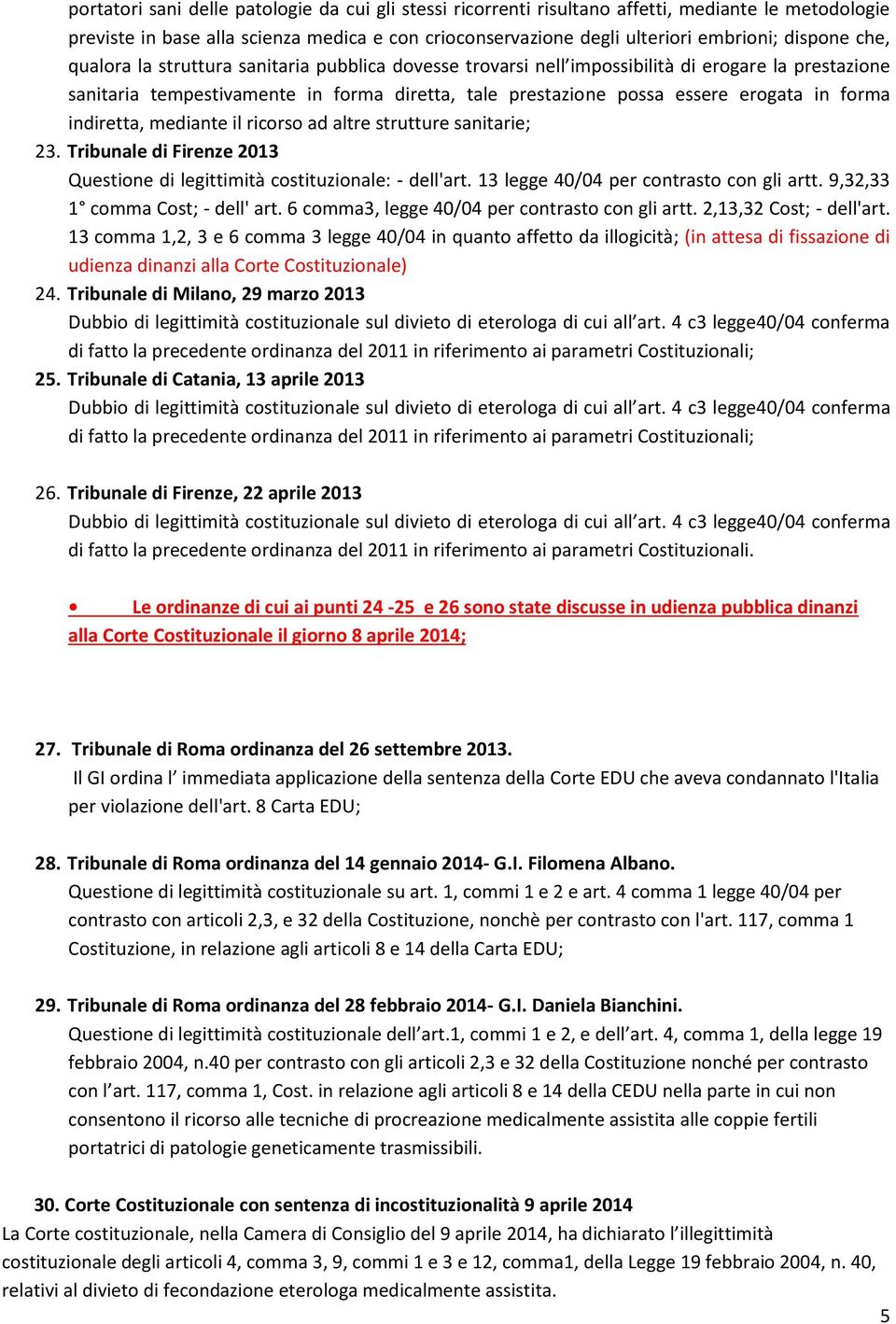 indiretta, mediante il ricorso ad altre strutture sanitarie; 23. Tribunale di Firenze 2013 Questione di legittimità costituzionale: - dell'art. 13 legge 40/04 per contrasto con gli artt.