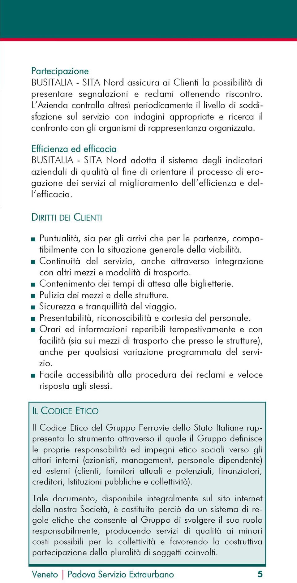 Efficienza ed efficacia BUSITALIA - SITA Nord adotta il sistema degli indicatori aziendali di qualità al fine di orientare il processo di erogazione dei servizi al miglioramento dell efficienza e