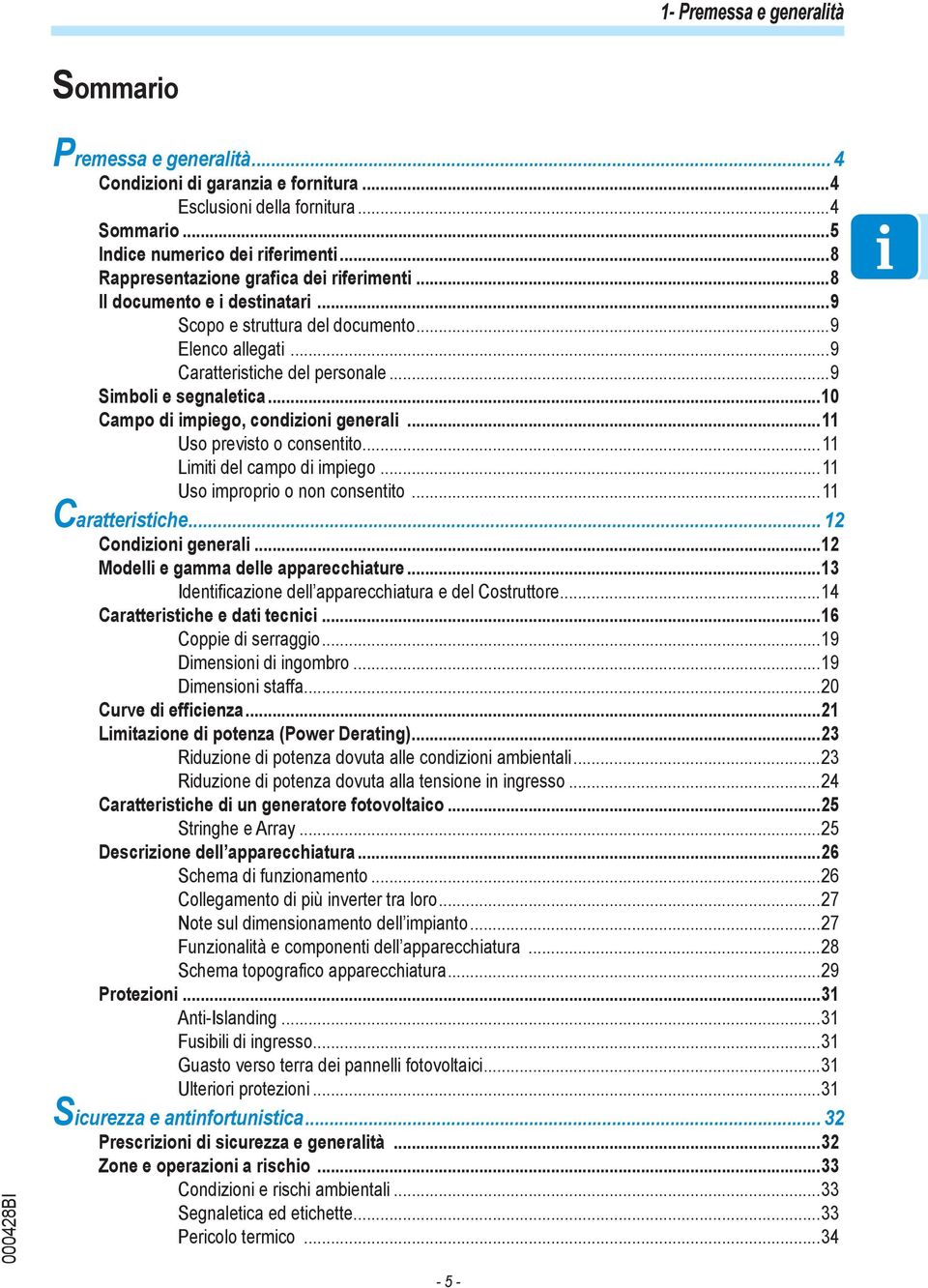 ..10 Campo di impiego, condizioni generali...11 Uso previsto o consentito...11 Limiti del campo di impiego...11 Uso improprio o non consentito...11 Caratteristiche... 12 Condizioni generali.