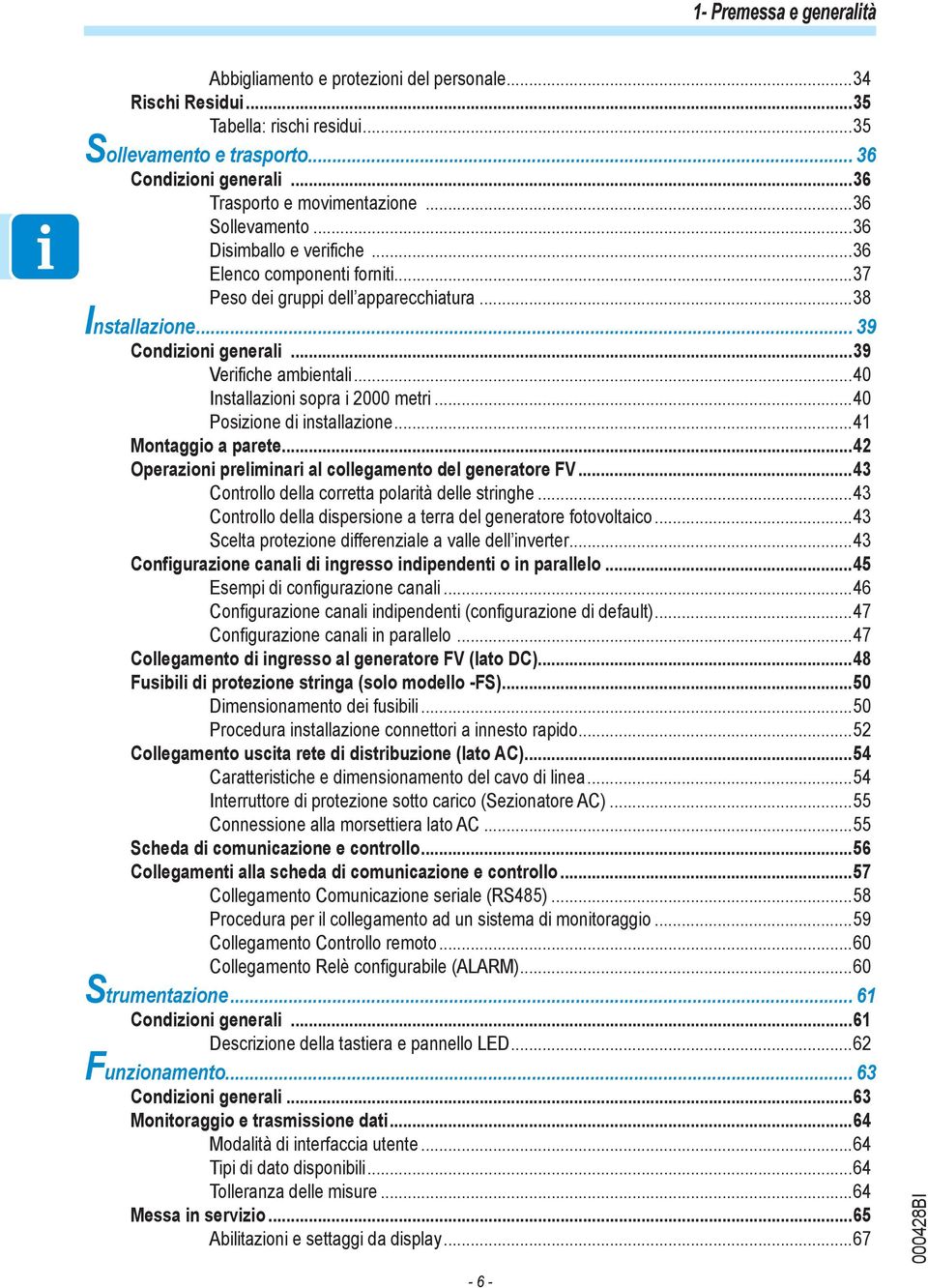 ..39 Verifiche ambientali...40 Installazioni sopra i 2000 metri...40 Posizione di installazione...41 Montaggio a parete...42 Operazioni preliminari al collegamento del generatore FV.